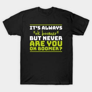 It's always "ok boomer" but never "are you okay boomer?" T-Shirt